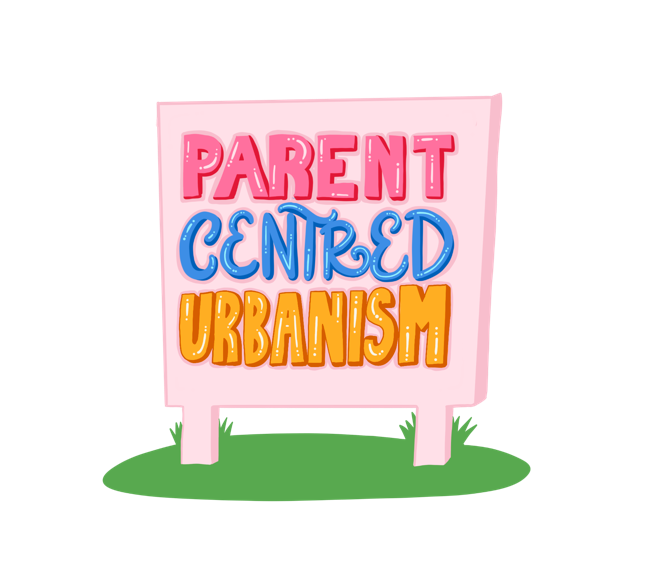 Parent Centred Urbanism design logo that is a pink sign on grass with the words "Parent Centred Urbanism" in pink, blue, and yellow colours respectively